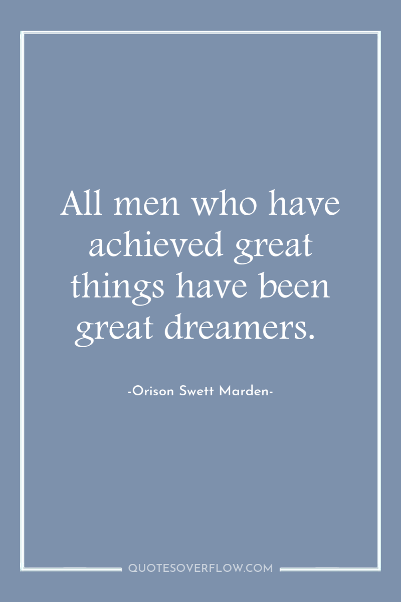 All men who have achieved great things have been great...
