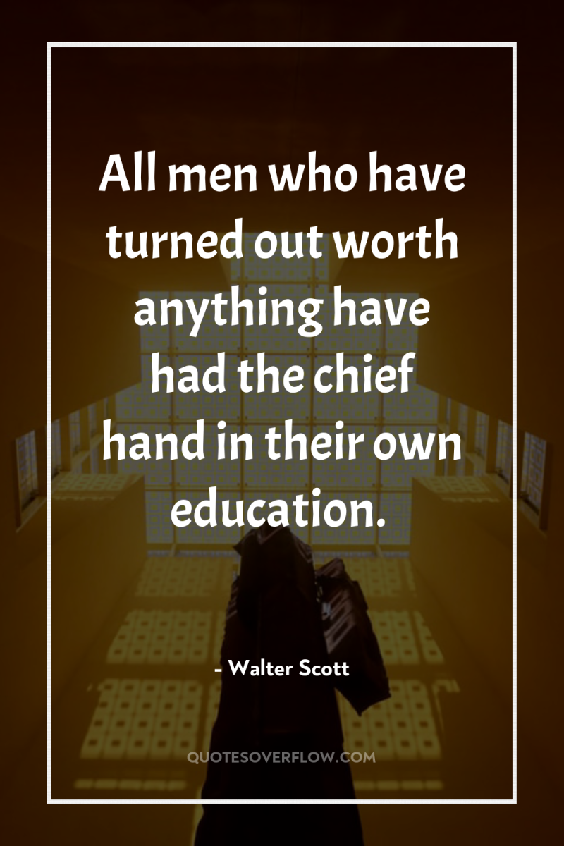 All men who have turned out worth anything have had...