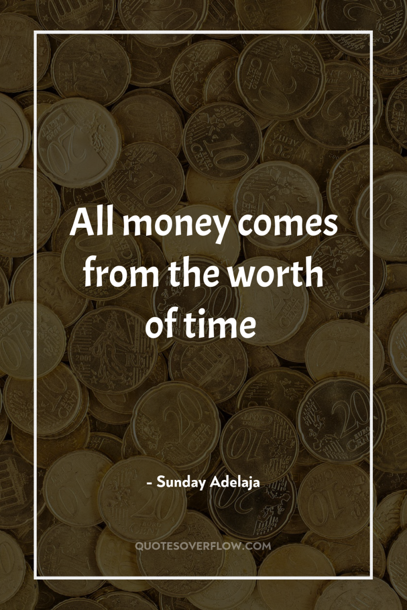 All money comes from the worth of time 
