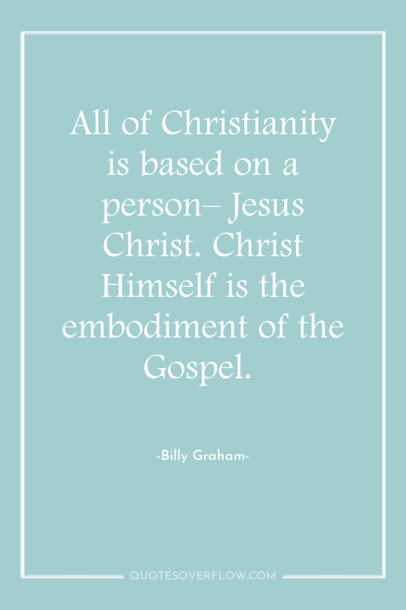 All of Christianity is based on a person– Jesus Christ....