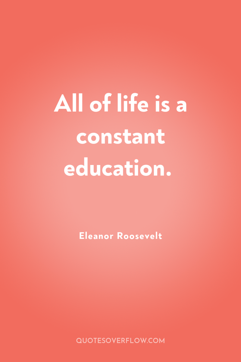 All of life is a constant education. 