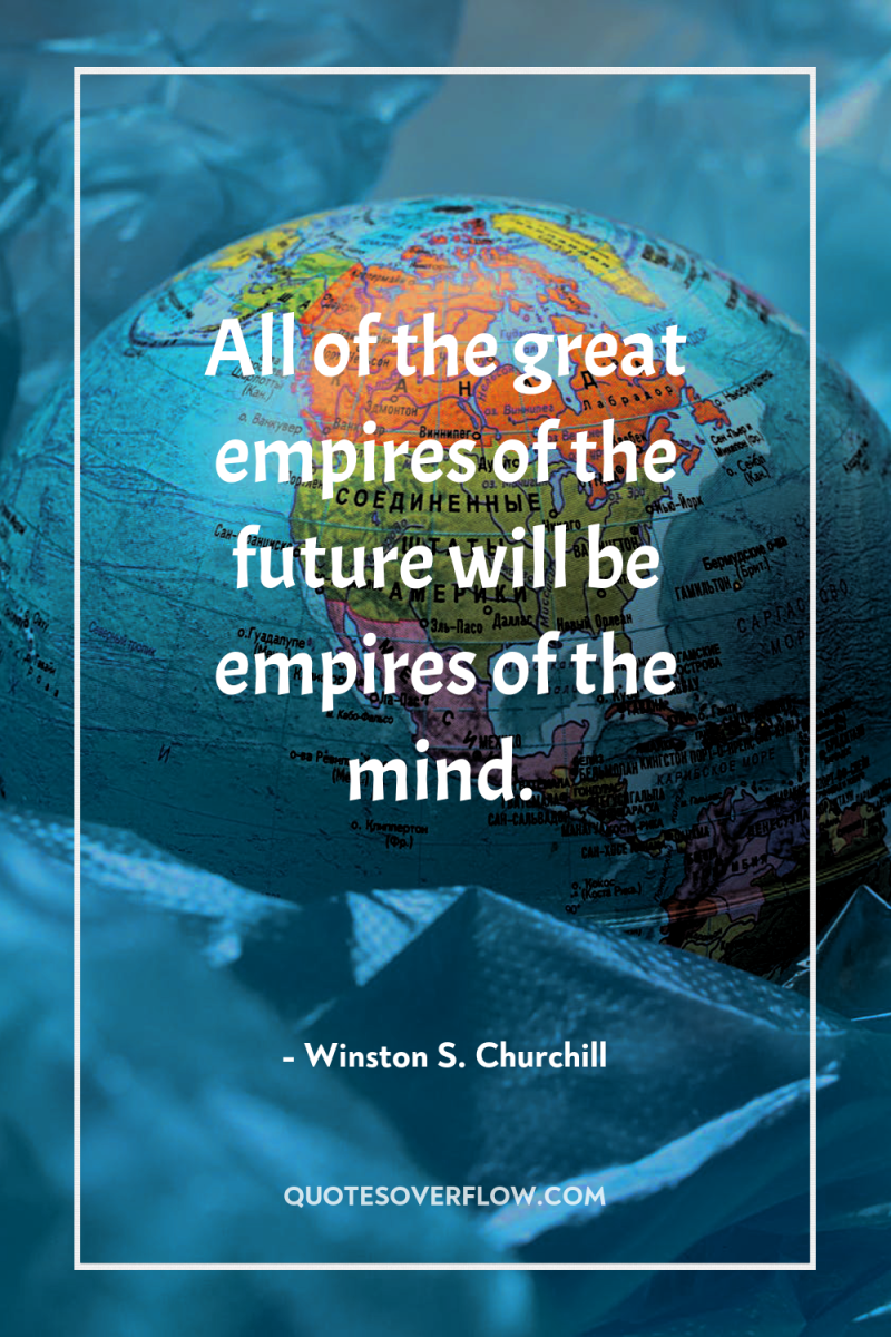 All of the great empires of the future will be...
