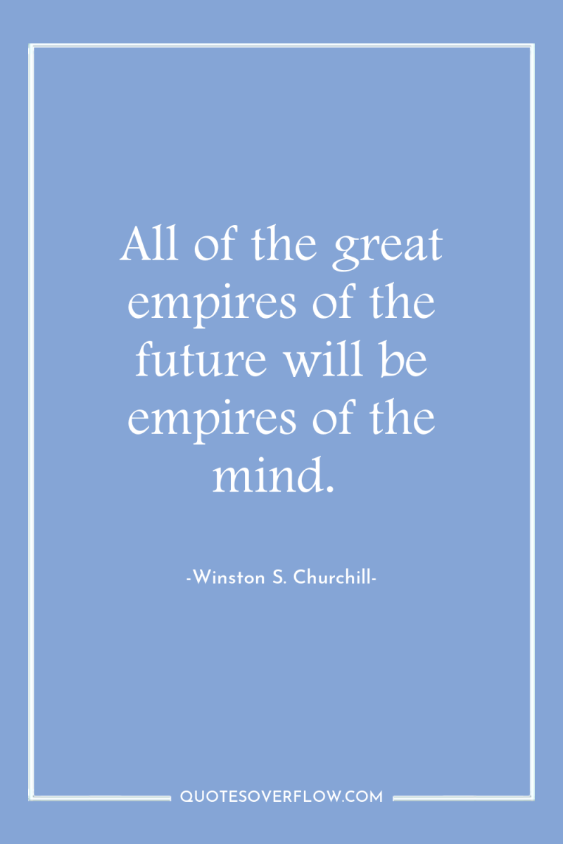 All of the great empires of the future will be...