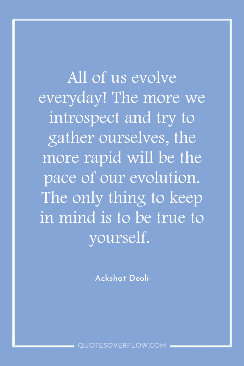 All of us evolve everyday! The more we introspect and...