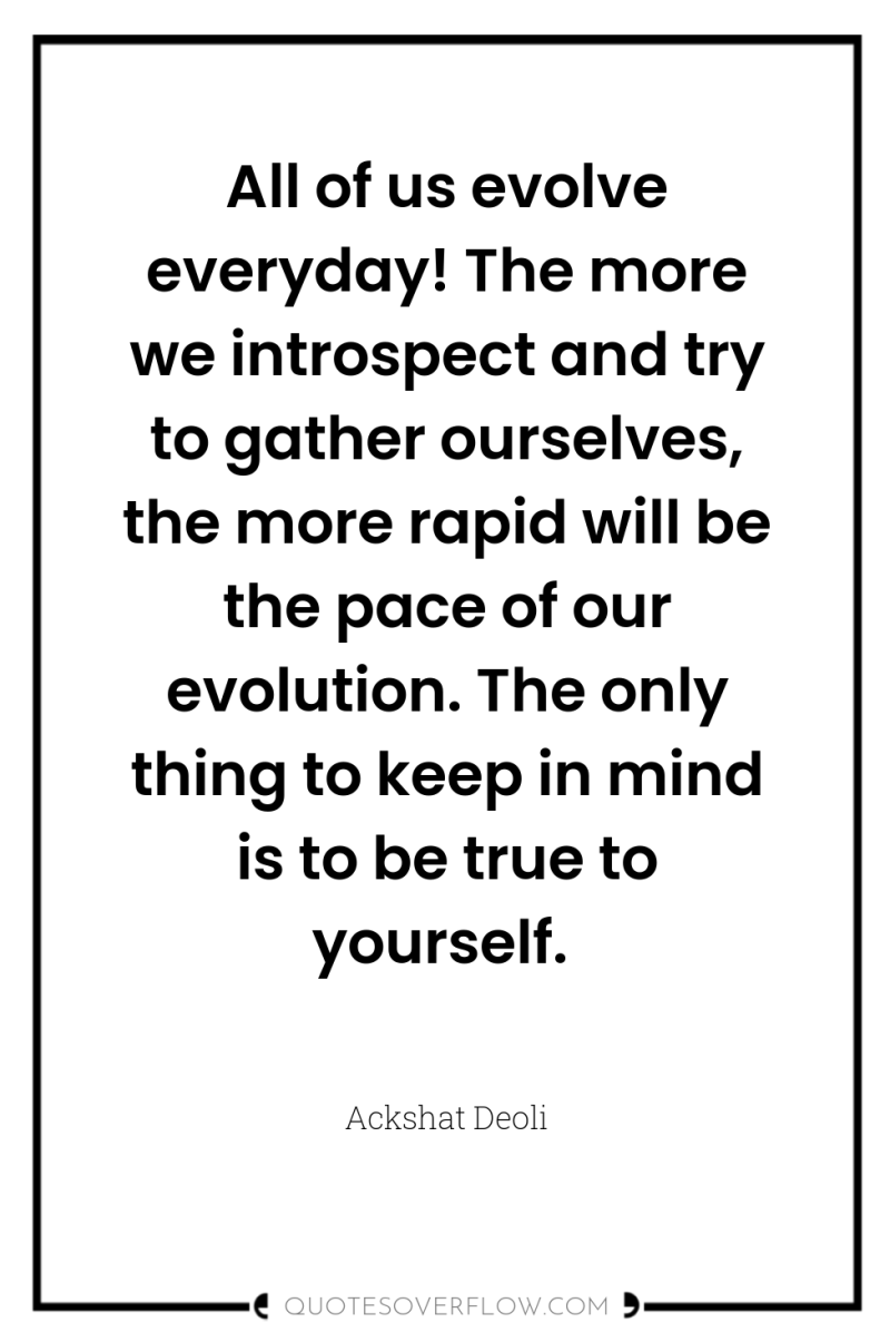 All of us evolve everyday! The more we introspect and...