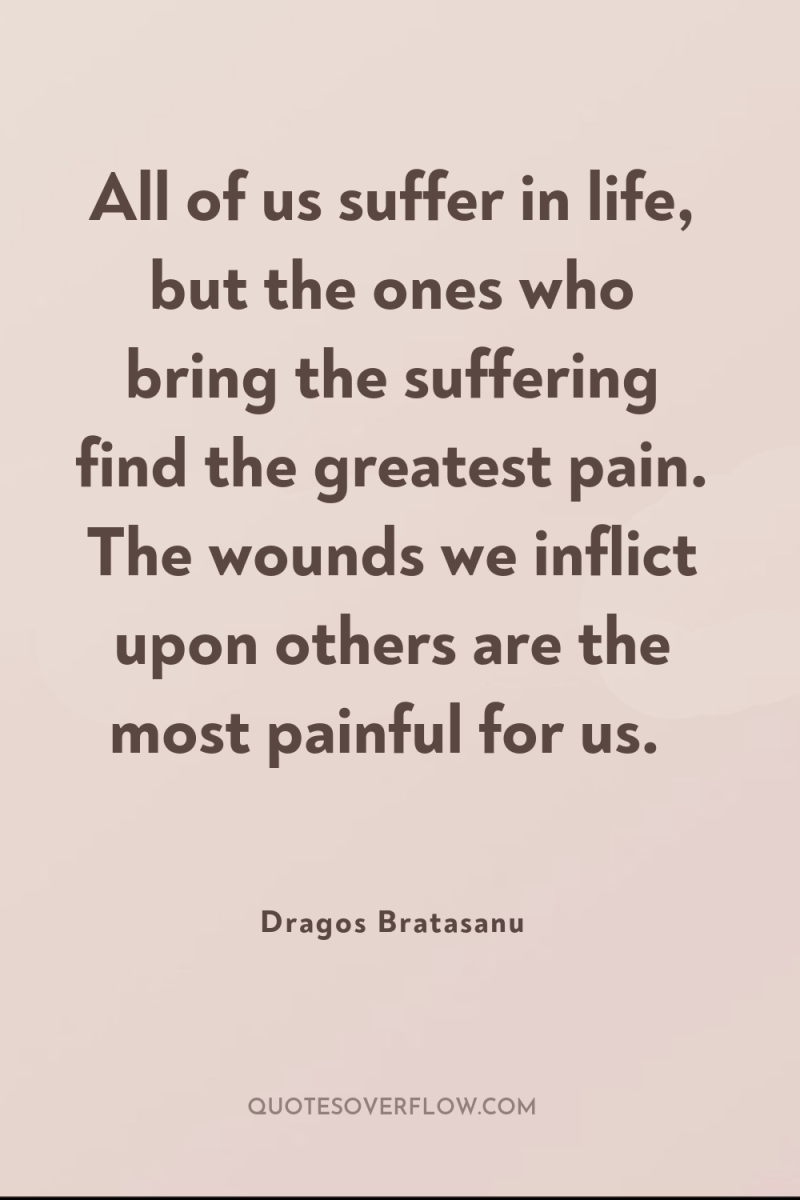 All of us suffer in life, but the ones who...