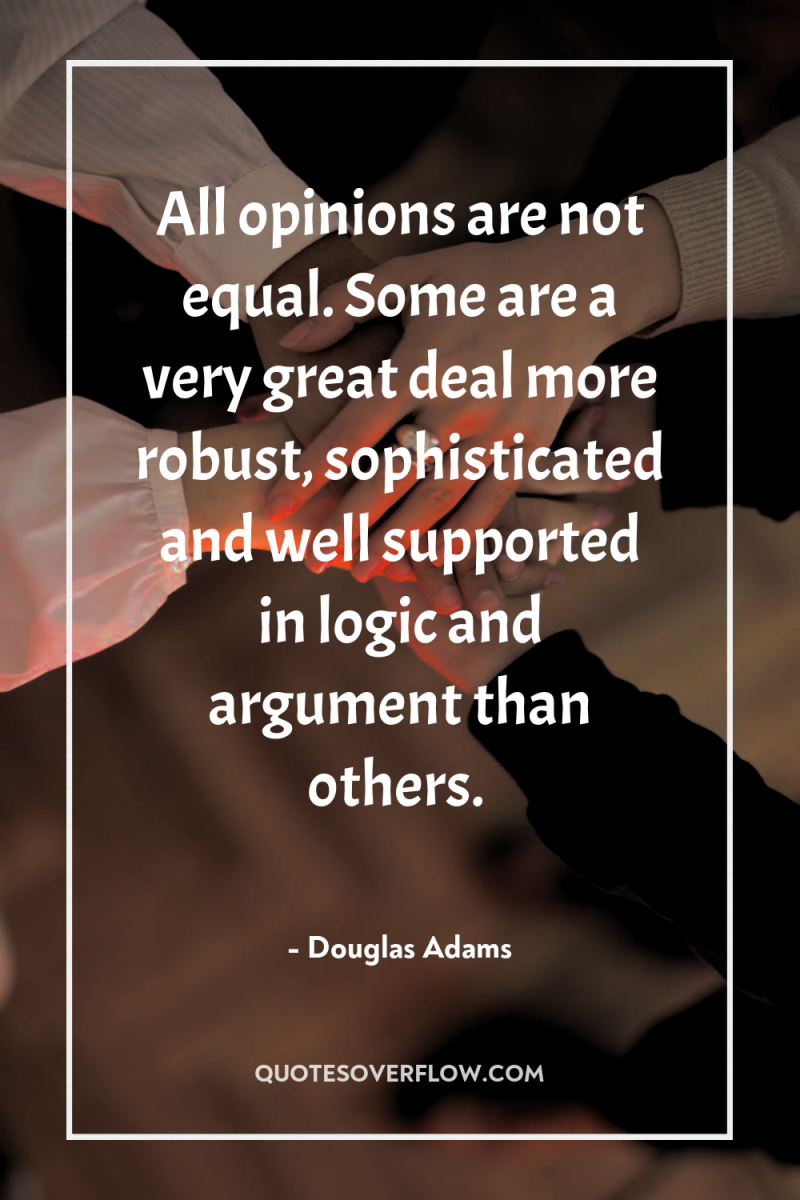 All opinions are not equal. Some are a very great...