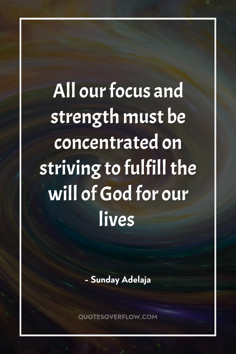 All our focus and strength must be concentrated on striving...
