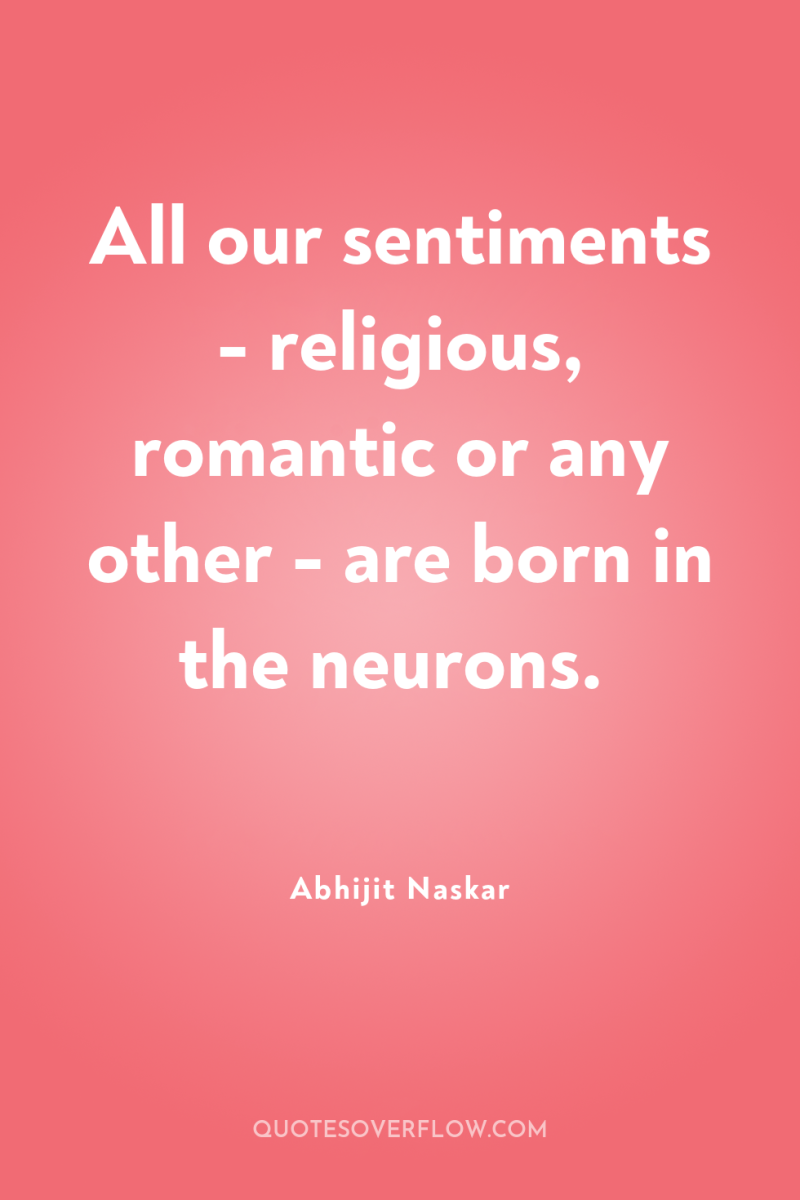 All our sentiments - religious, romantic or any other -...