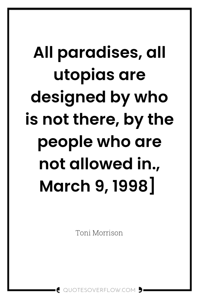 All paradises, all utopias are designed by who is not...