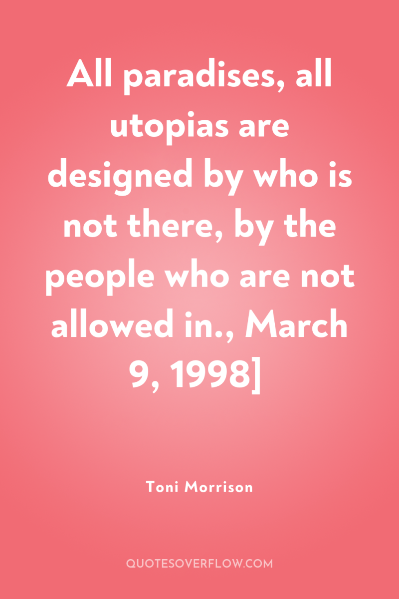 All paradises, all utopias are designed by who is not...