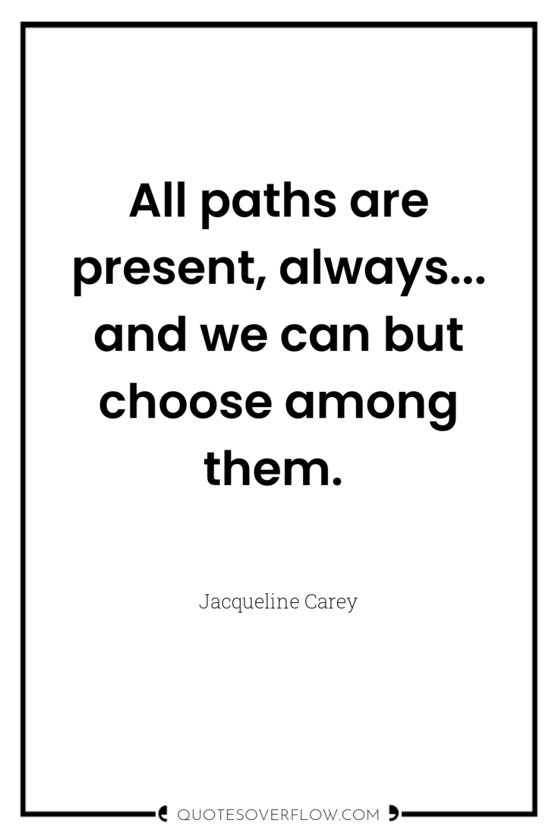 All paths are present, always... and we can but choose...