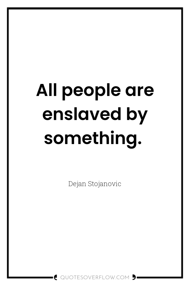 All people are enslaved by something. 