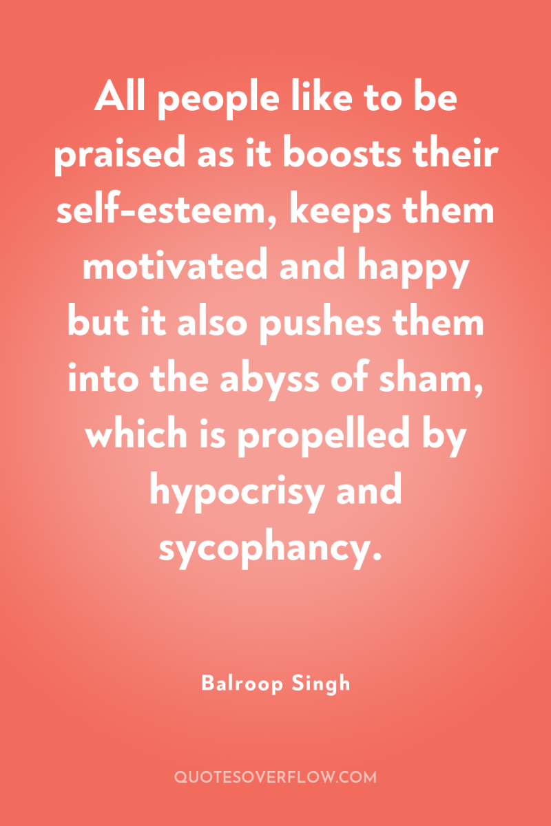 All people like to be praised as it boosts their...