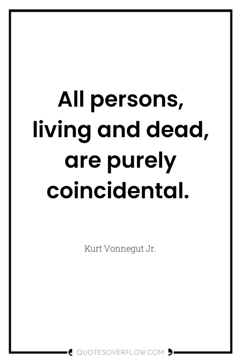All persons, living and dead, are purely coincidental. 