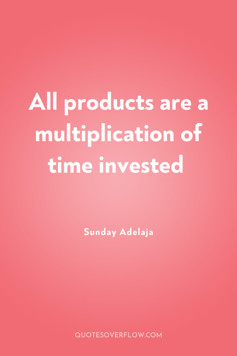 All products are a multiplication of time invested 