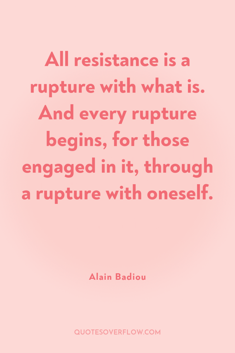 All resistance is a rupture with what is. And every...