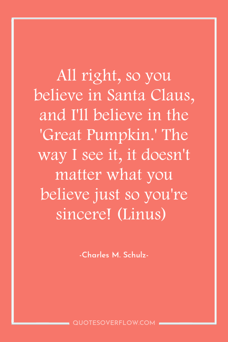 All right, so you believe in Santa Claus, and I'll...