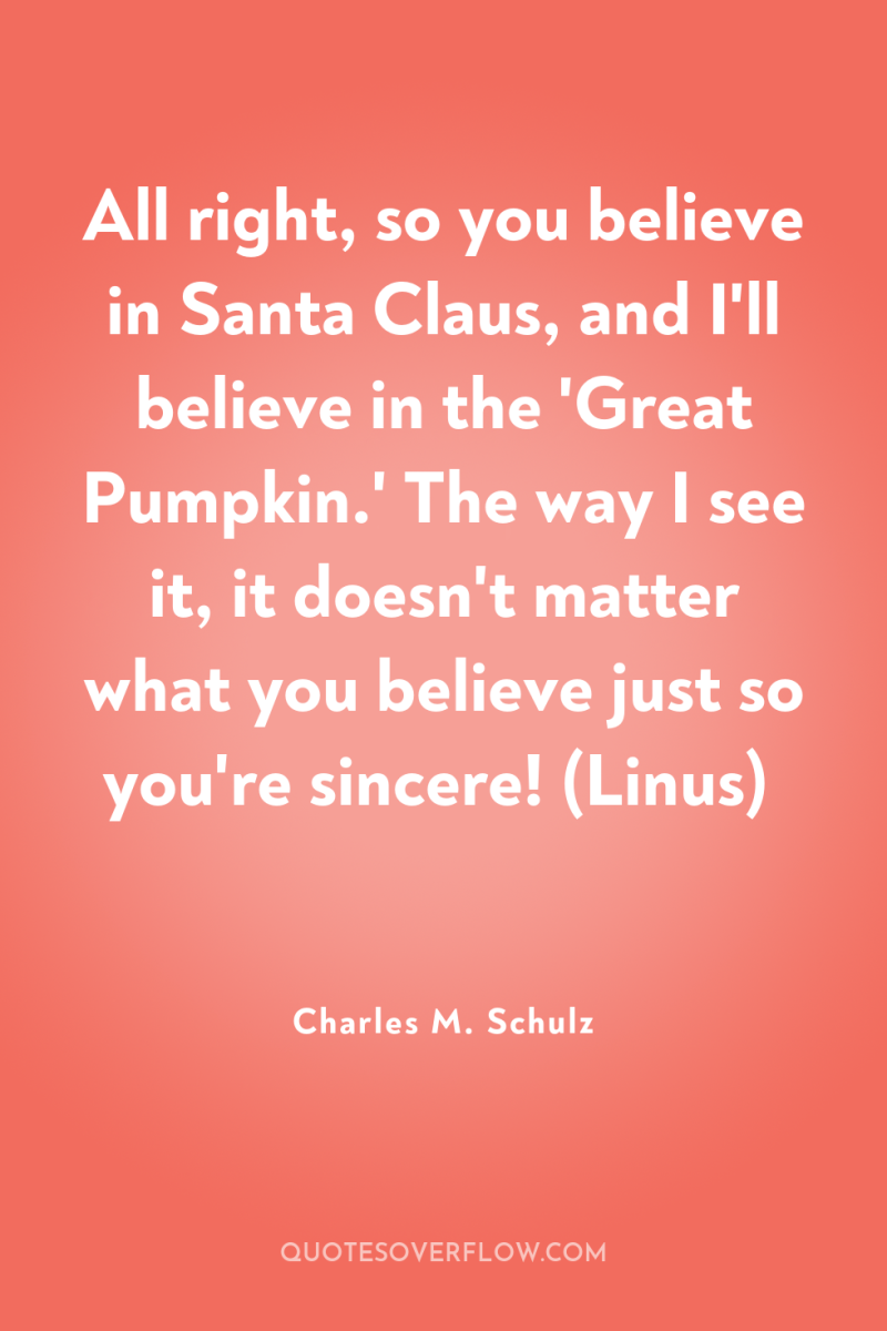 All right, so you believe in Santa Claus, and I'll...