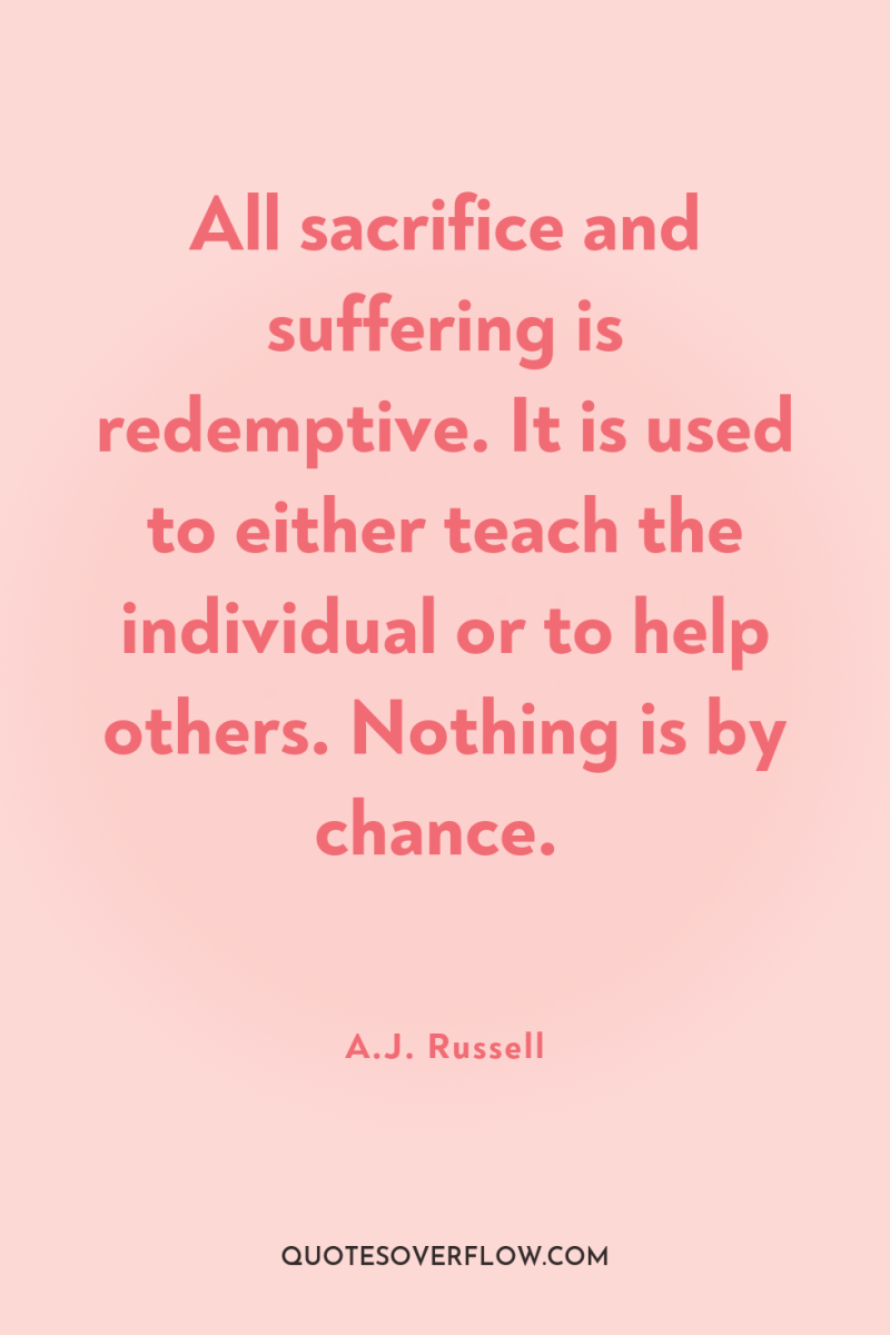 All sacrifice and suffering is redemptive. It is used to...
