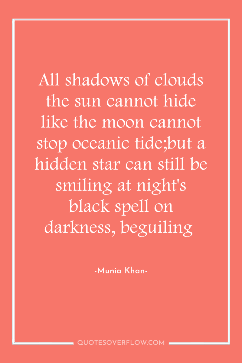 All shadows of clouds the sun cannot hide like the...