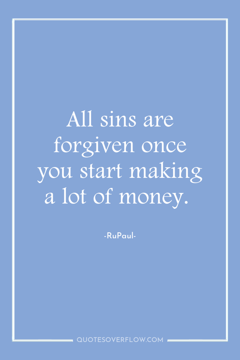 All sins are forgiven once you start making a lot...