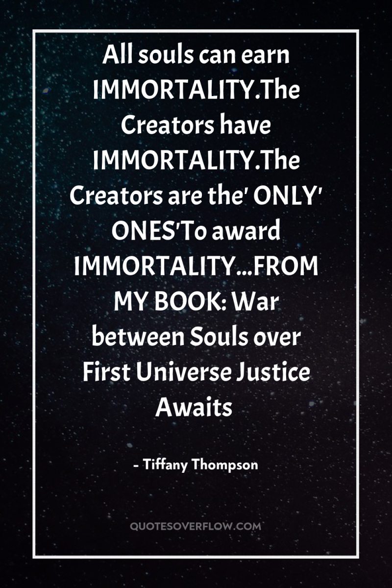 All souls can earn IMMORTALITY.The Creators have IMMORTALITY.The Creators are...
