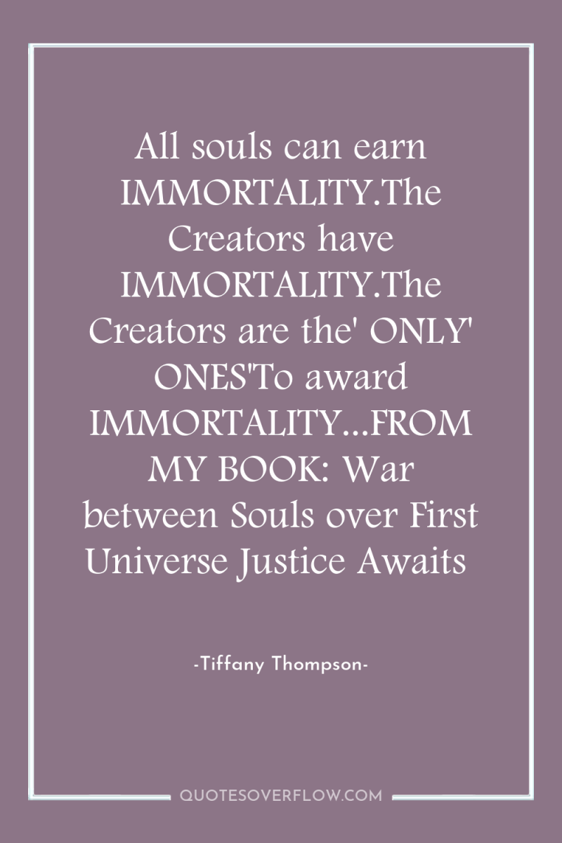 All souls can earn IMMORTALITY.The Creators have IMMORTALITY.The Creators are...