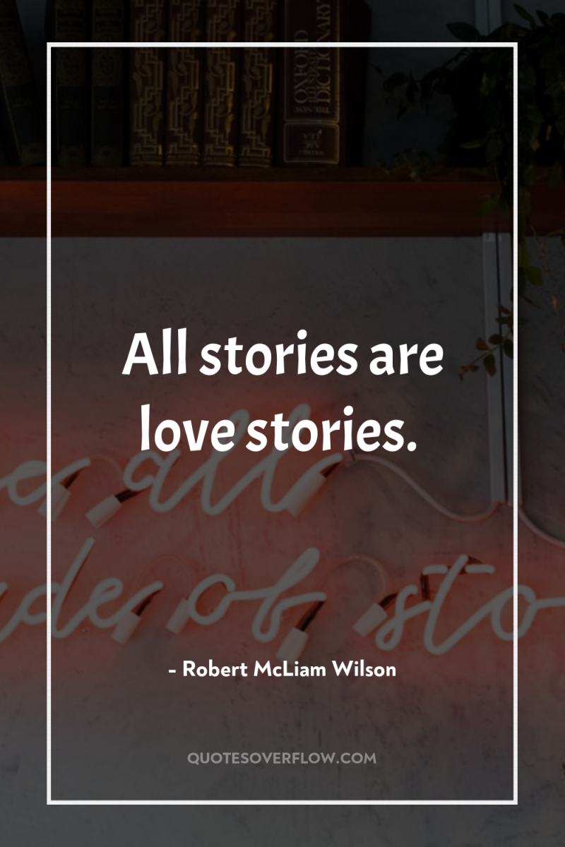 All stories are love stories. 