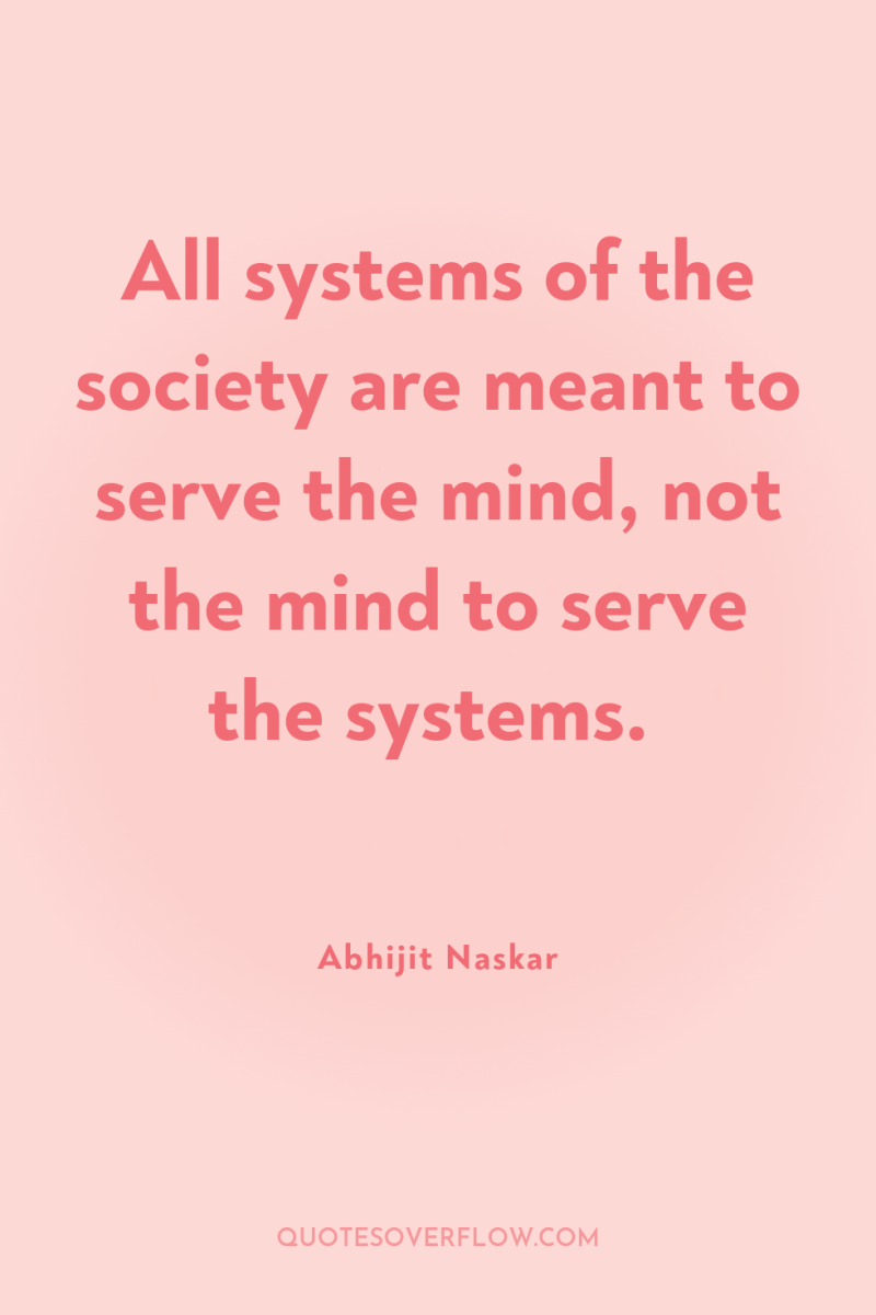 All systems of the society are meant to serve the...