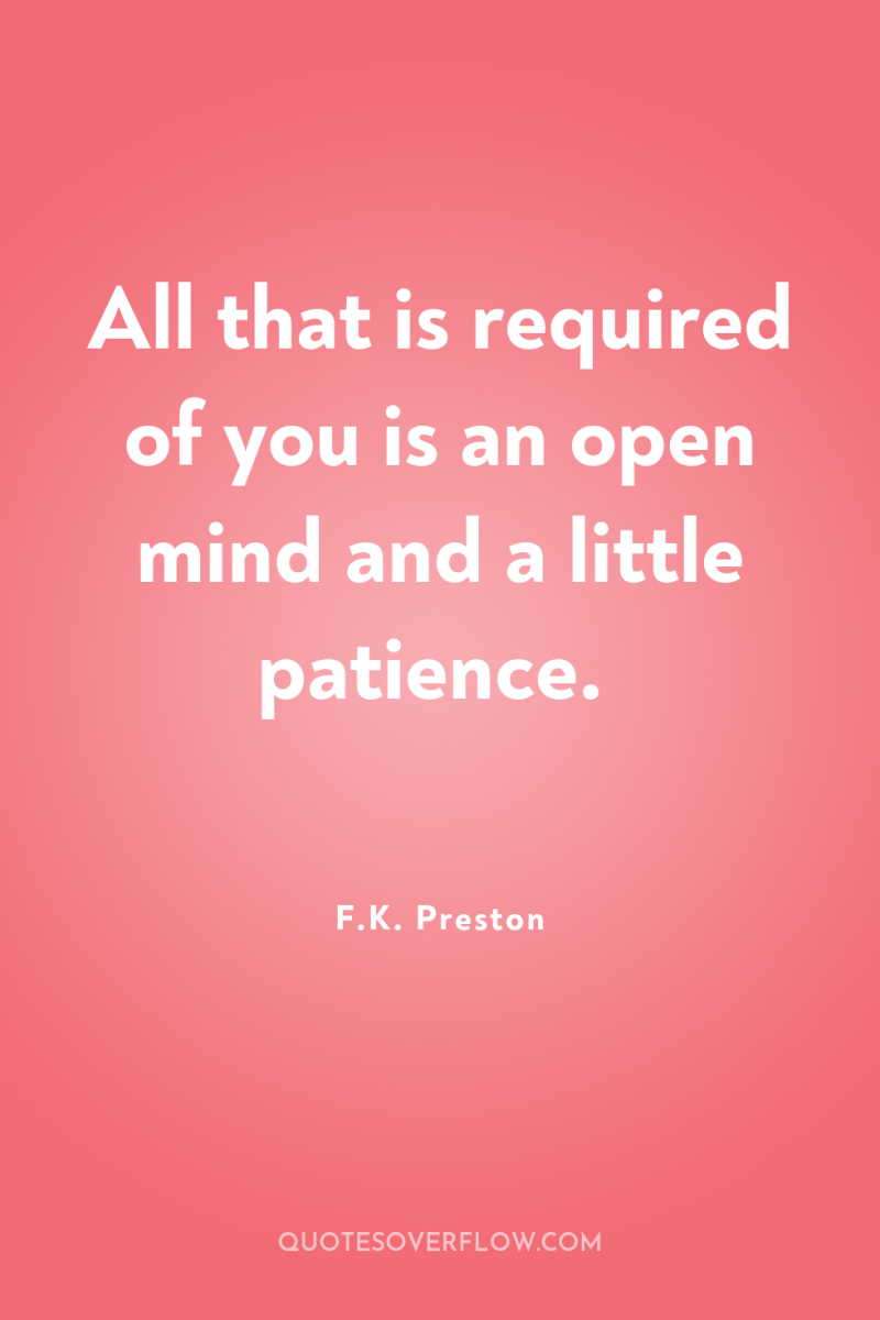 All that is required of you is an open mind...