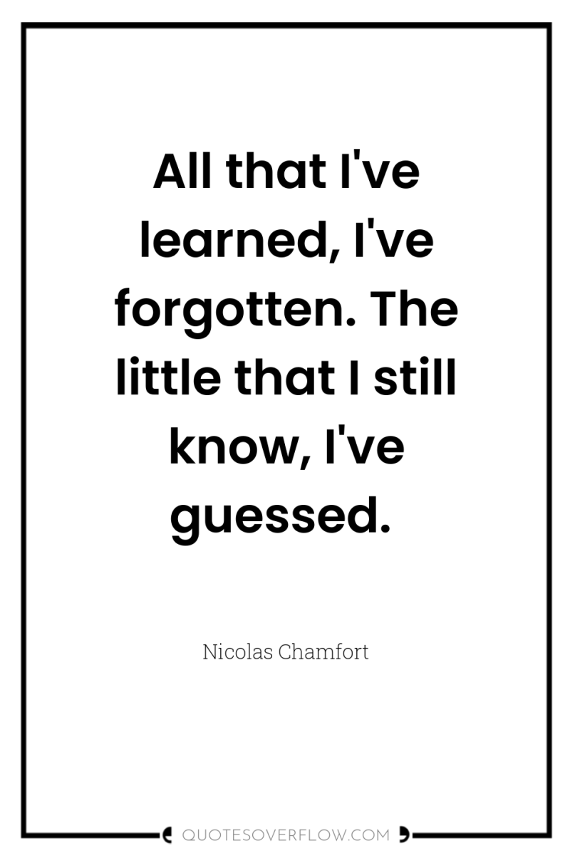 All that I've learned, I've forgotten. The little that I...