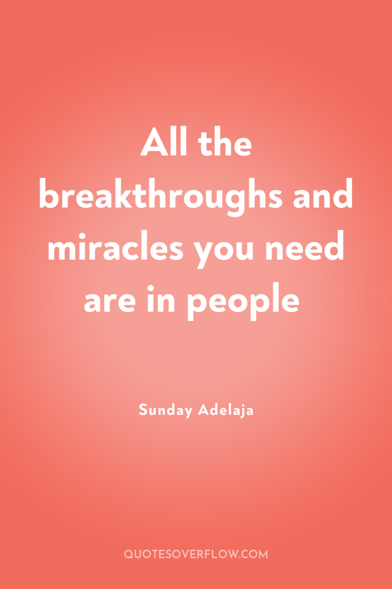 All the breakthroughs and miracles you need are in people 