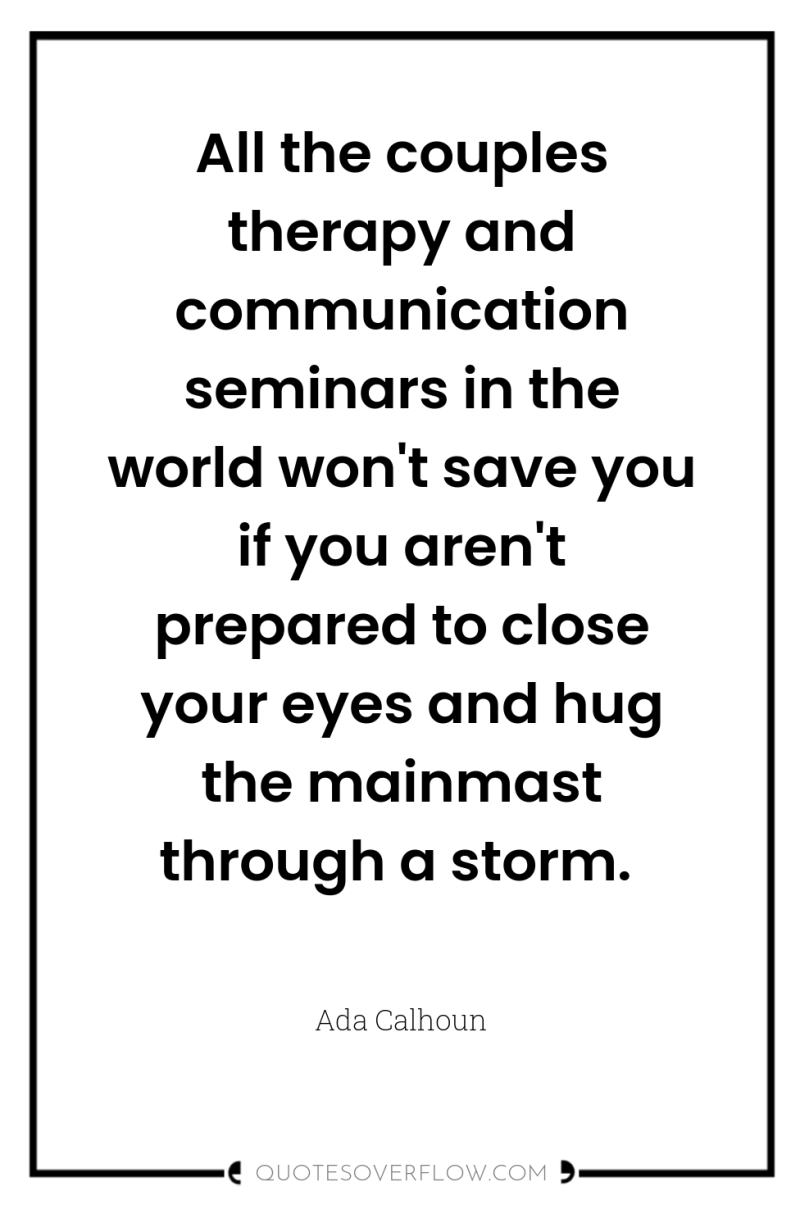 All the couples therapy and communication seminars in the world...