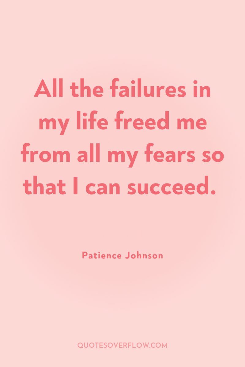 All the failures in my life freed me from all...