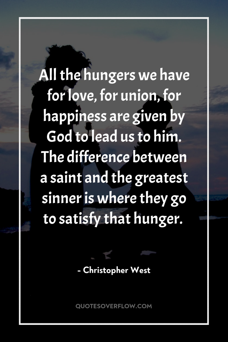 All the hungers we have for love, for union, for...