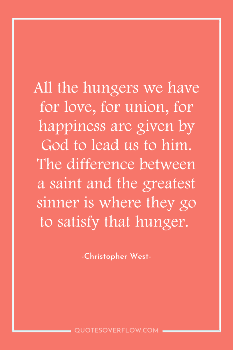 All the hungers we have for love, for union, for...