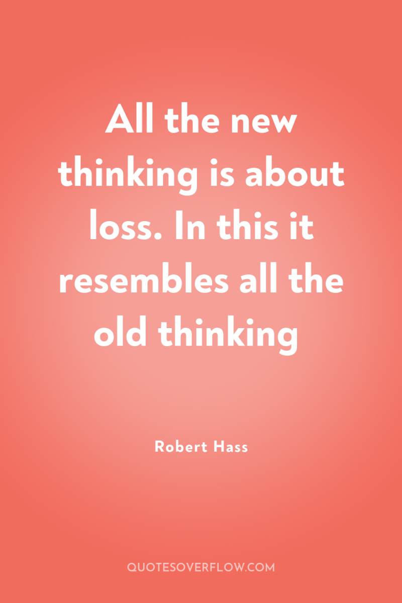 All the new thinking is about loss. In this it...