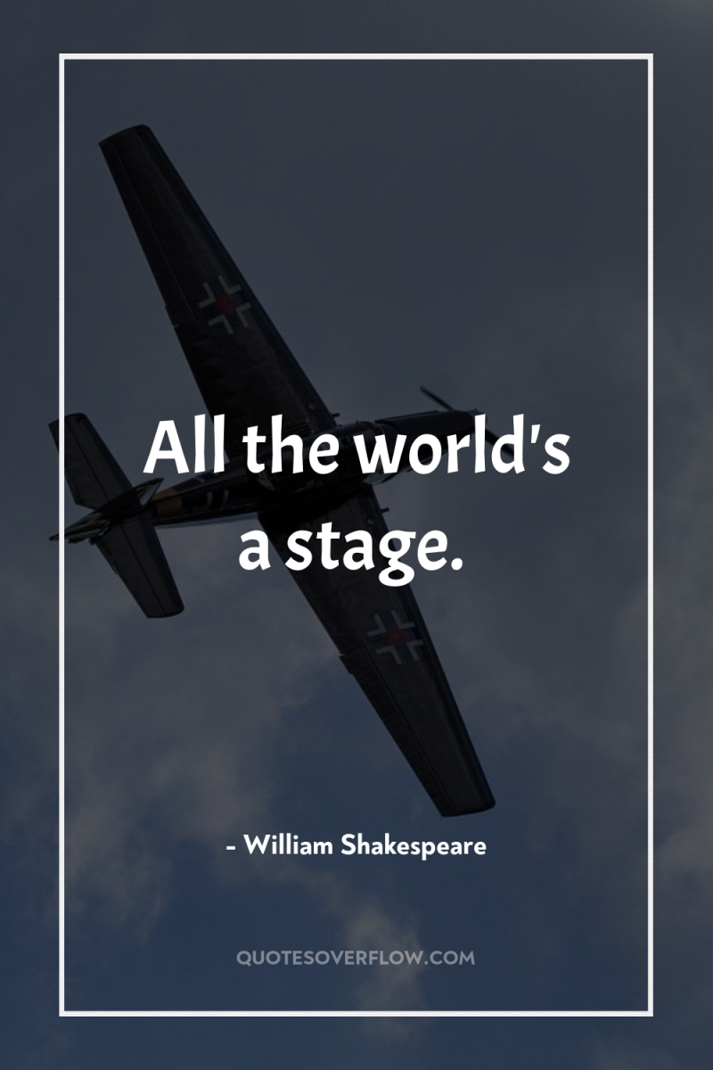 All the world's a stage. 