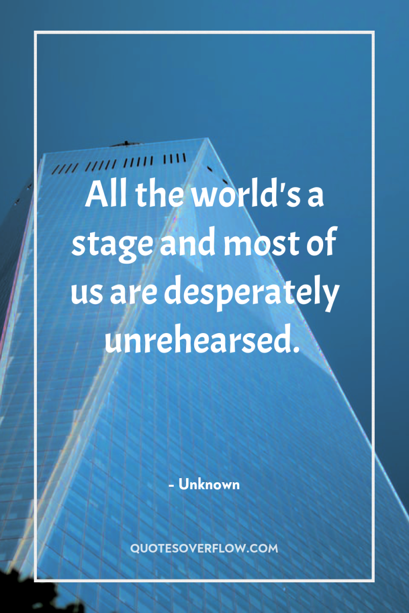 All the world's a stage and most of us are...