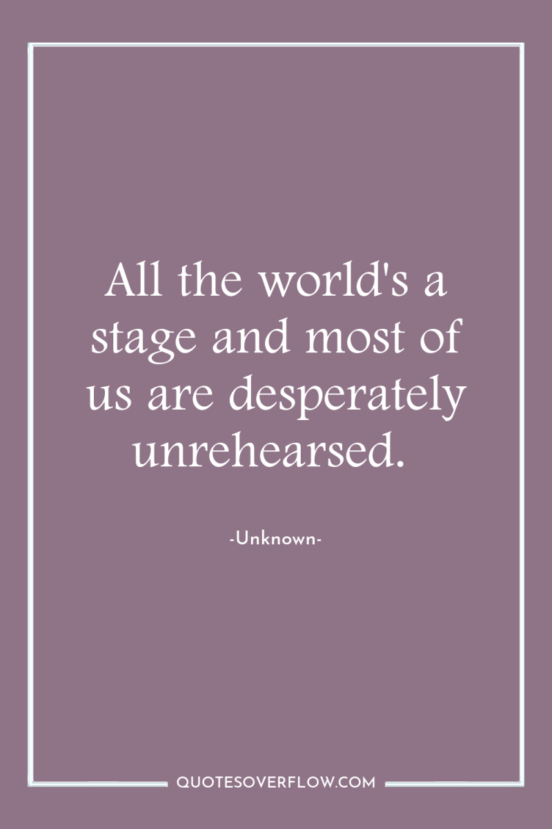 All the world's a stage and most of us are...