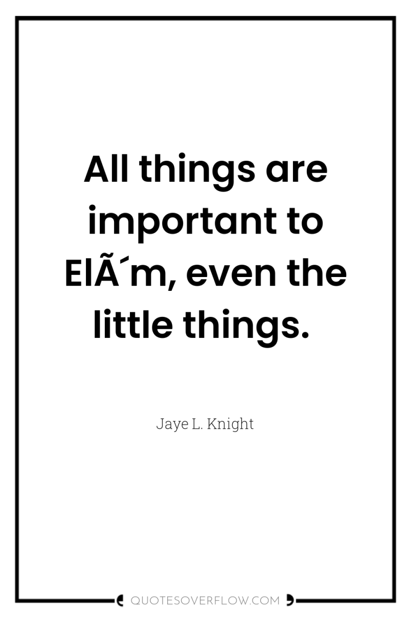 All things are important to ElÃ´m, even the little things. 