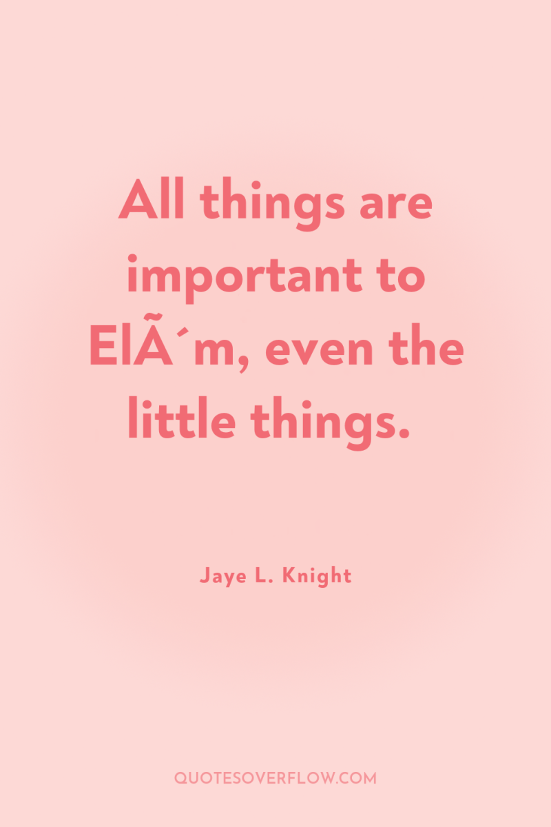 All things are important to ElÃ´m, even the little things. 