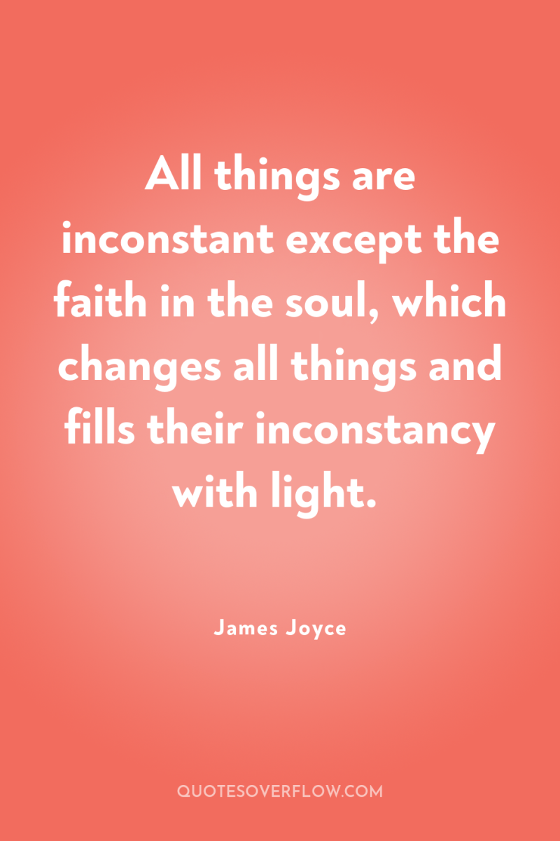 All things are inconstant except the faith in the soul,...