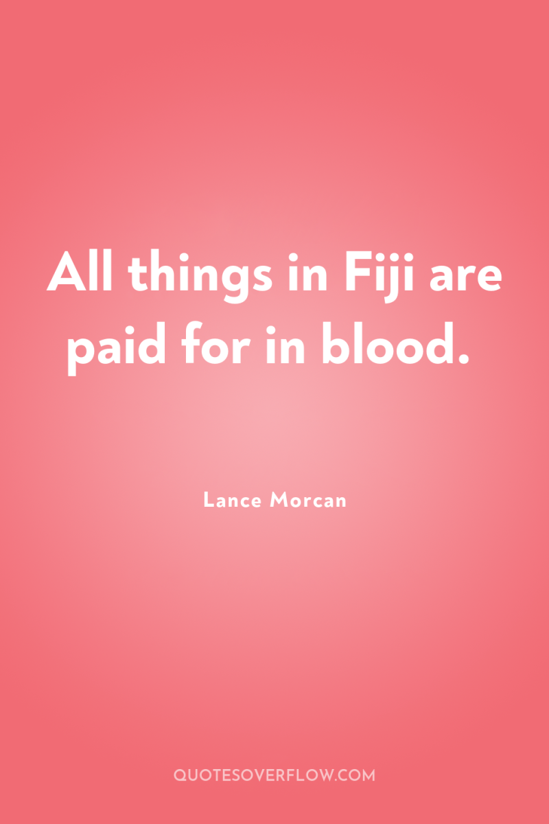 All things in Fiji are paid for in blood. 