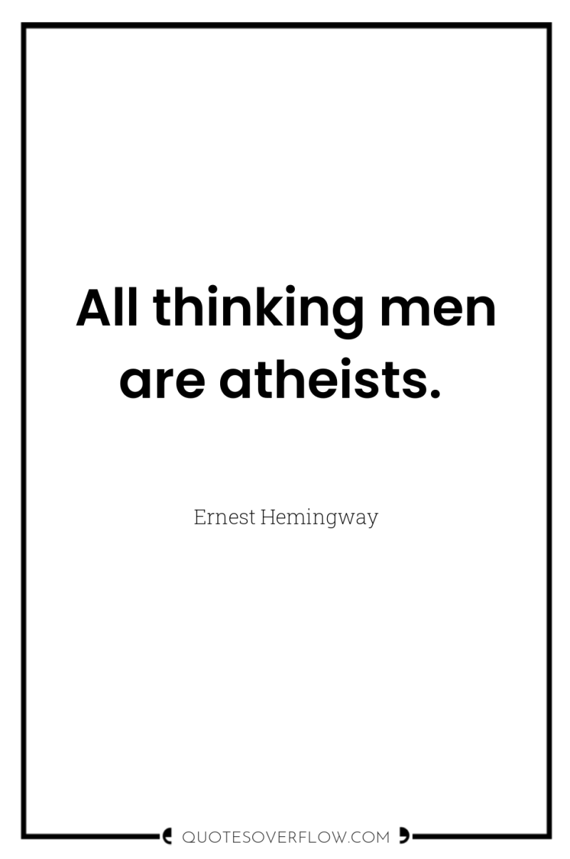 All thinking men are atheists. 