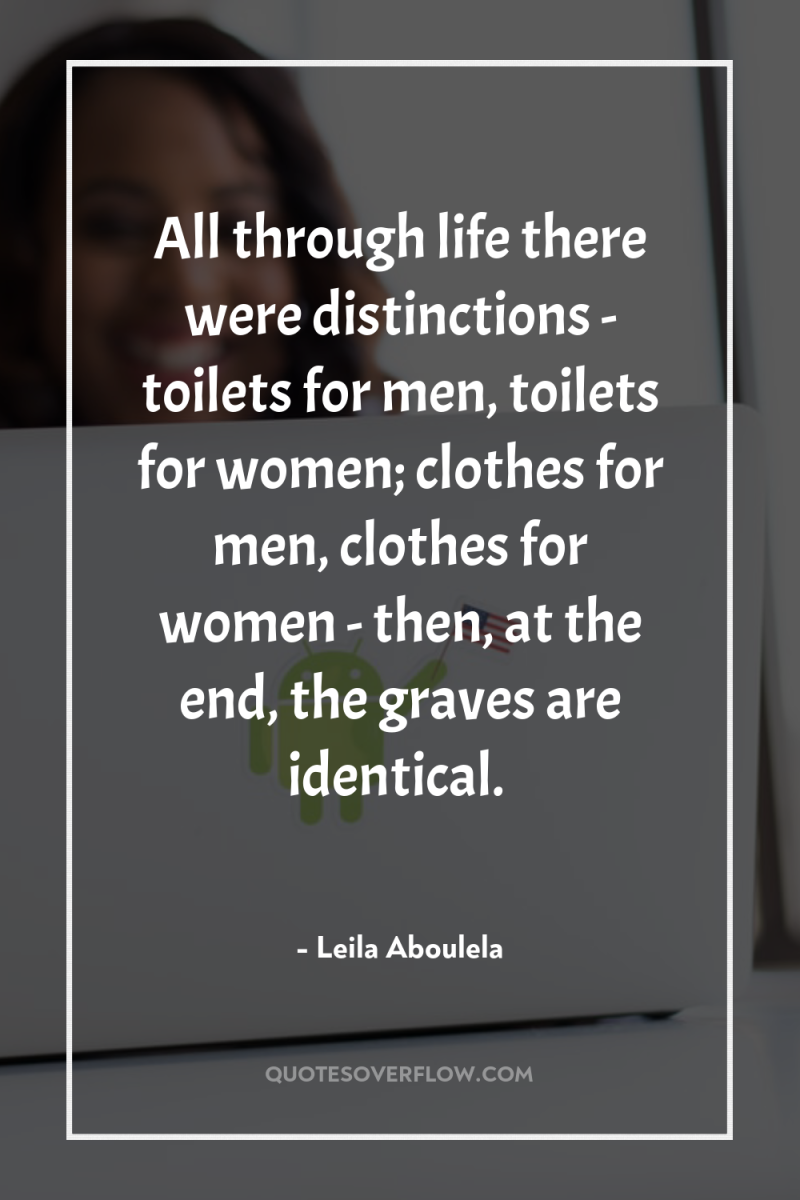 All through life there were distinctions - toilets for men,...