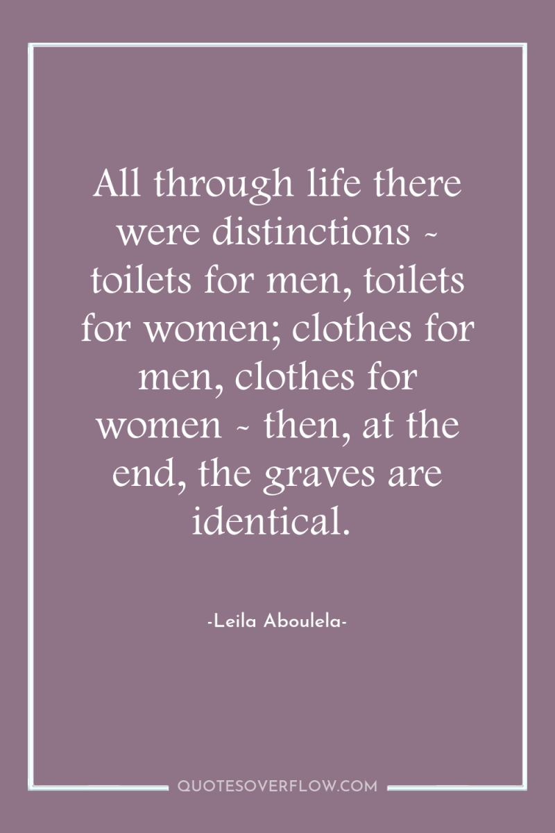 All through life there were distinctions - toilets for men,...
