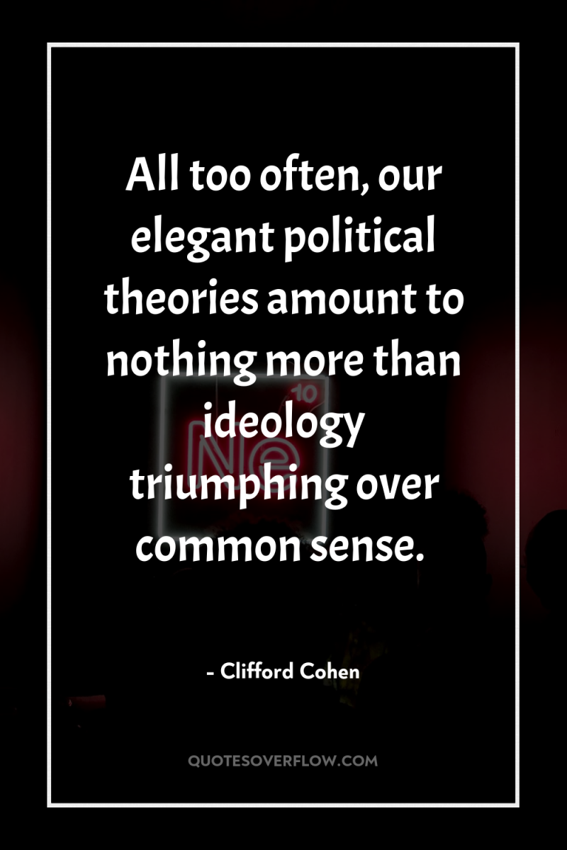 All too often, our elegant political theories amount to nothing...