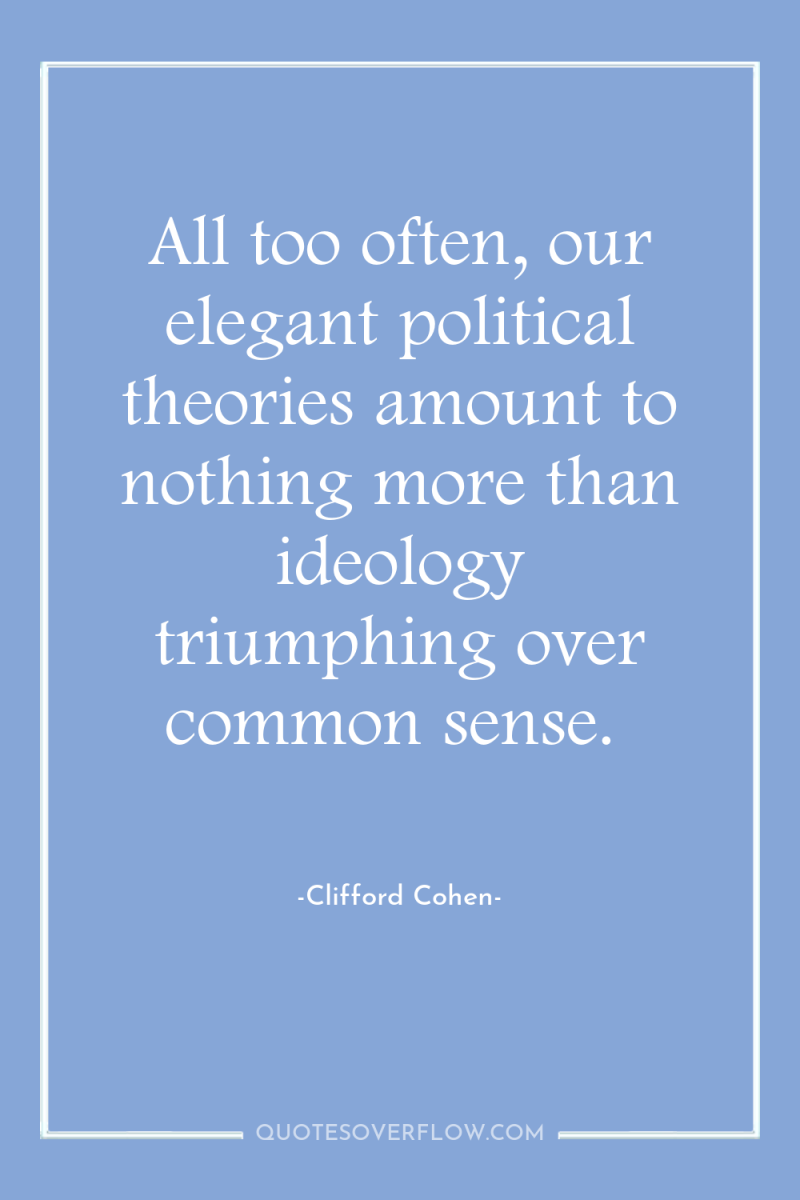 All too often, our elegant political theories amount to nothing...